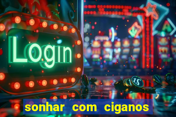 sonhar com ciganos jogo do bicho